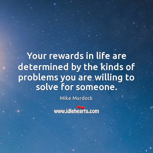 Your rewards in life are determined by the kinds of problems you Mike Murdock Picture Quote