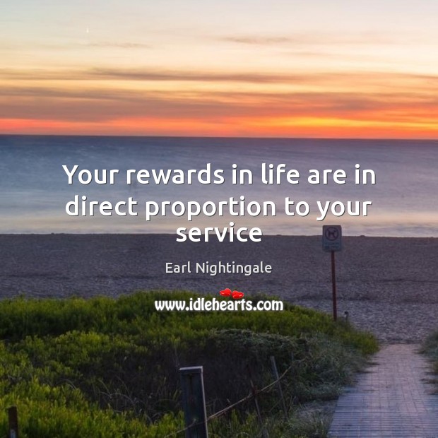 Your rewards in life are in direct proportion to your service Image