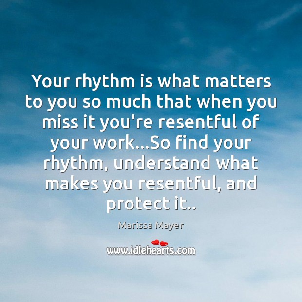 Your rhythm is what matters to you so much that when you Marissa Mayer Picture Quote