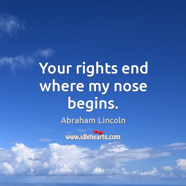 Your rights end where my nose begins. Image