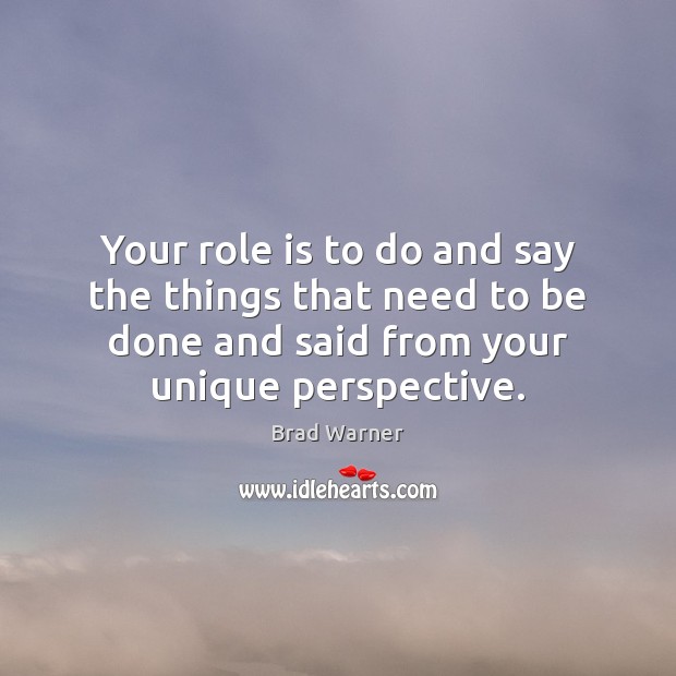 Your role is to do and say the things that need to Brad Warner Picture Quote