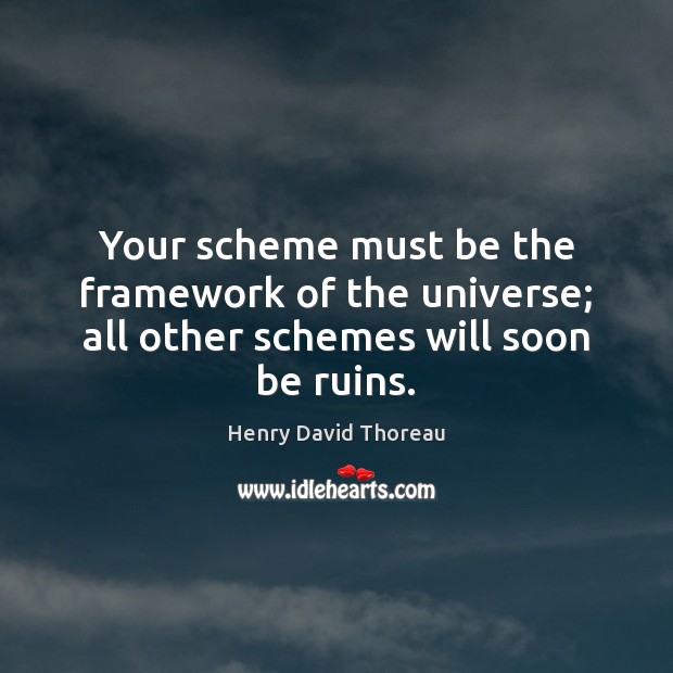 Your scheme must be the framework of the universe; all other schemes will soon be ruins. Image