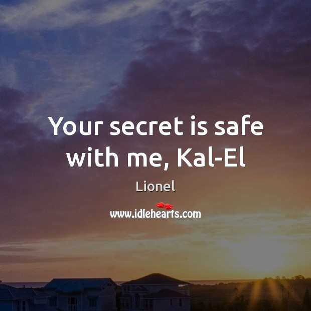 Your secret is safe with me, Kal-El Lionel Picture Quote