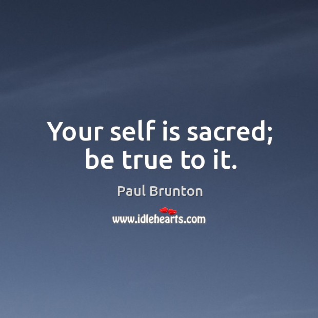 Your self is sacred; be true to it. Image