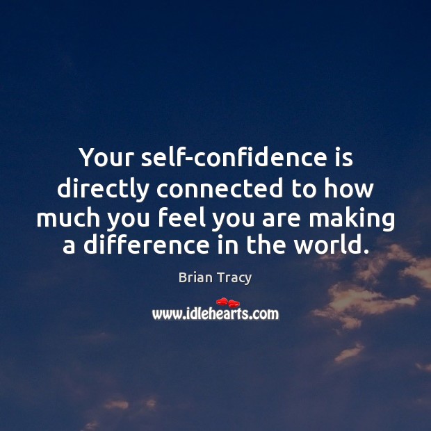 Your self-confidence is directly connected to how much you feel you are Image