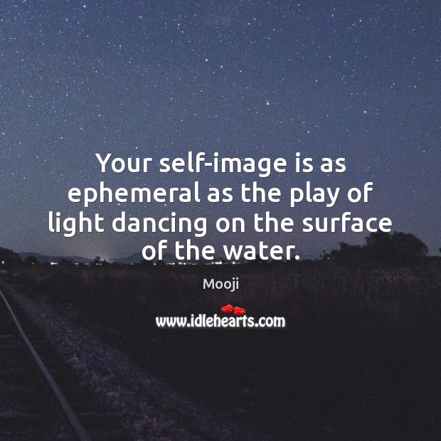 Your self-image is as ephemeral as the play of light dancing on the surface of the water. Mooji Picture Quote