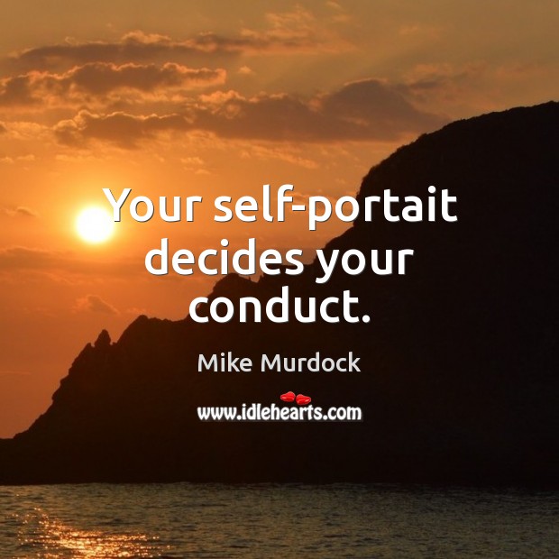 Your self-portait decides your conduct. Mike Murdock Picture Quote