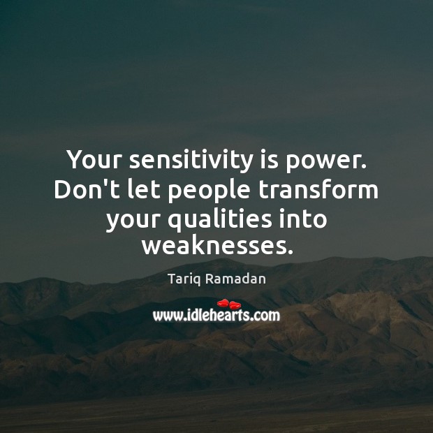Your sensitivity is power. Don’t let people transform your qualities into weaknesses. Image