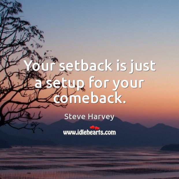 Your setback is just a setup for your comeback. Steve Harvey Picture Quote