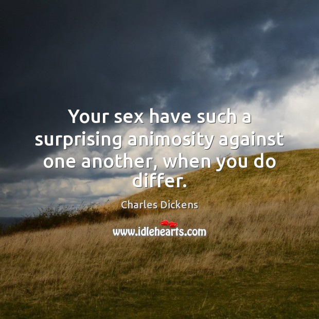 Your sex have such a surprising animosity against one another, when you do differ. Image