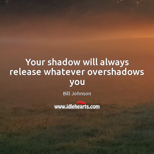 Your shadow will always release whatever overshadows you Image