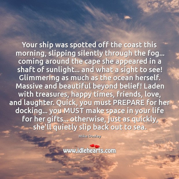 Your ship was spotted off the coast this morning, slipping silently through Mike Dooley Picture Quote