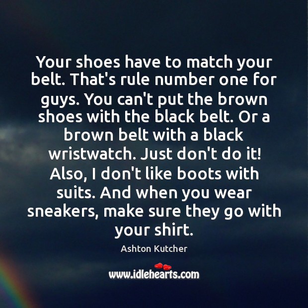 Your shoes have to match your belt. That’s rule number one for Ashton Kutcher Picture Quote
