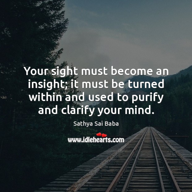 Your sight must become an insight; it must be turned within and Sathya Sai Baba Picture Quote