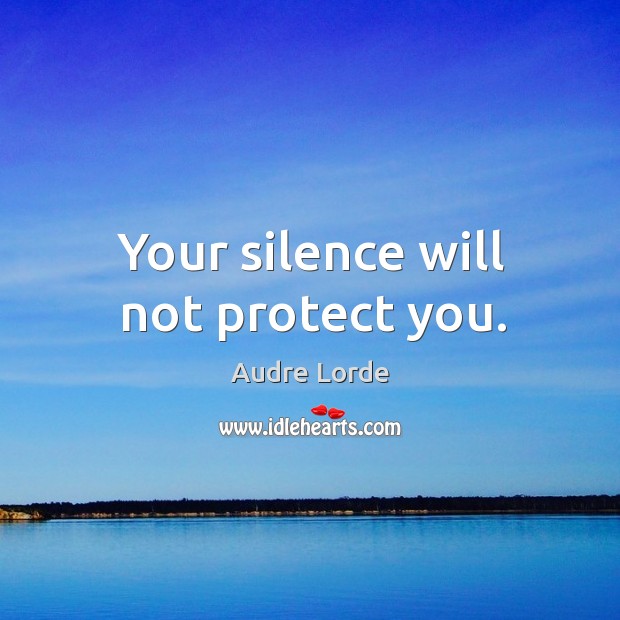 Your silence will not protect you. Audre Lorde Picture Quote