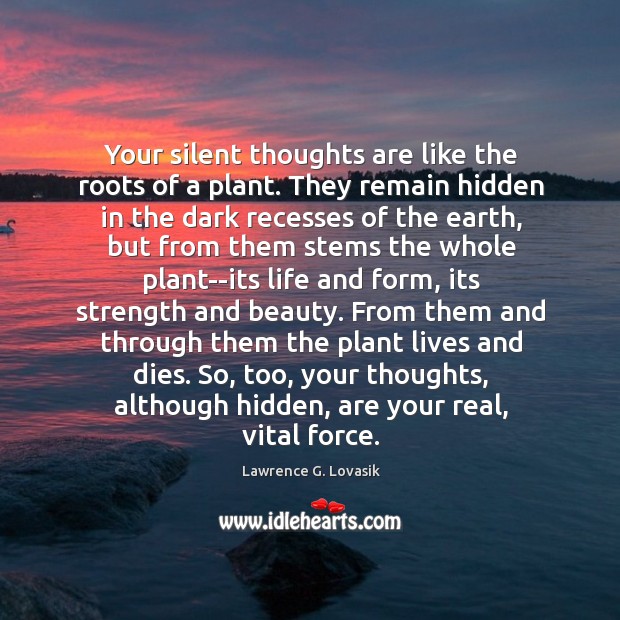 Your silent thoughts are like the roots of a plant. They remain Lawrence G. Lovasik Picture Quote