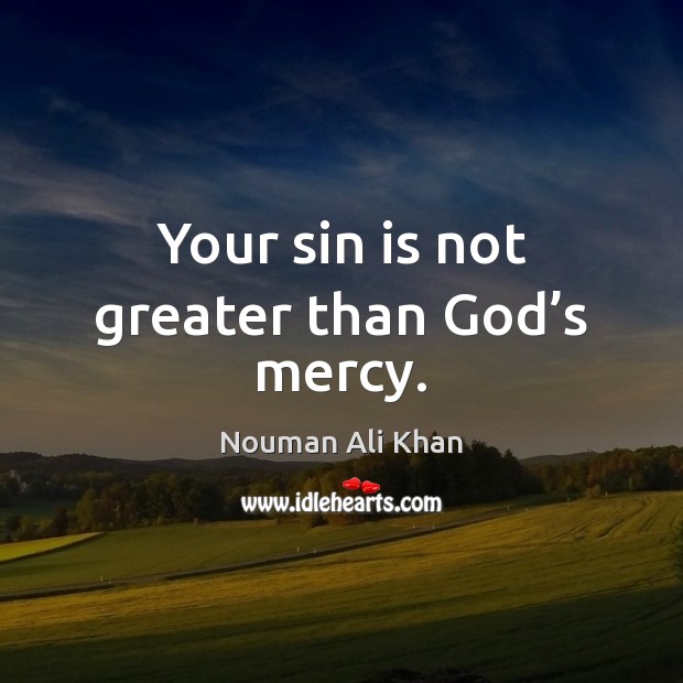 Your sin is not greater than God’s mercy. Nouman Ali Khan Picture Quote