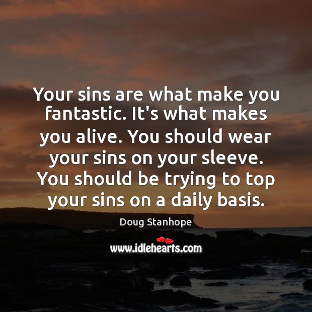 Your sins are what make you fantastic. It’s what makes you alive. Doug Stanhope Picture Quote
