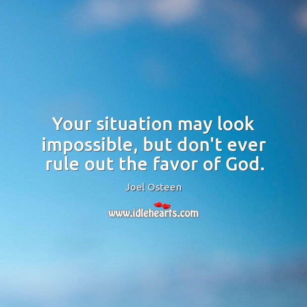 Your situation may look impossible, but don’t ever rule out the favor of God. Image