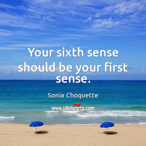 Your sixth sense should be your first sense. Image