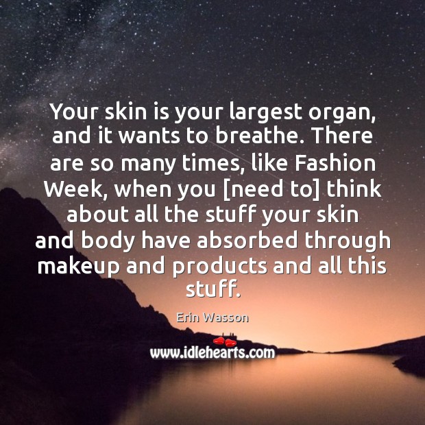 Your skin is your largest organ, and it wants to breathe. There Erin Wasson Picture Quote