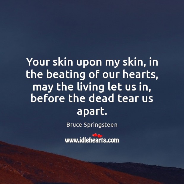 Your skin upon my skin, in the beating of our hearts, may Bruce Springsteen Picture Quote