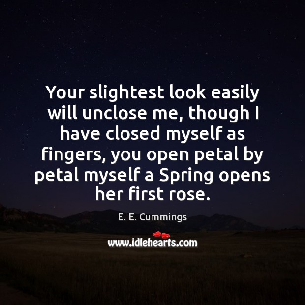 Your slightest look easily will unclose me, though I have closed myself E. E. Cummings Picture Quote