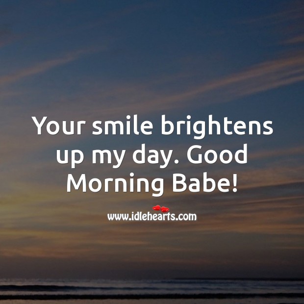 Your smile brightens up my day. Good Morning Babe! Good Morning Quotes Image