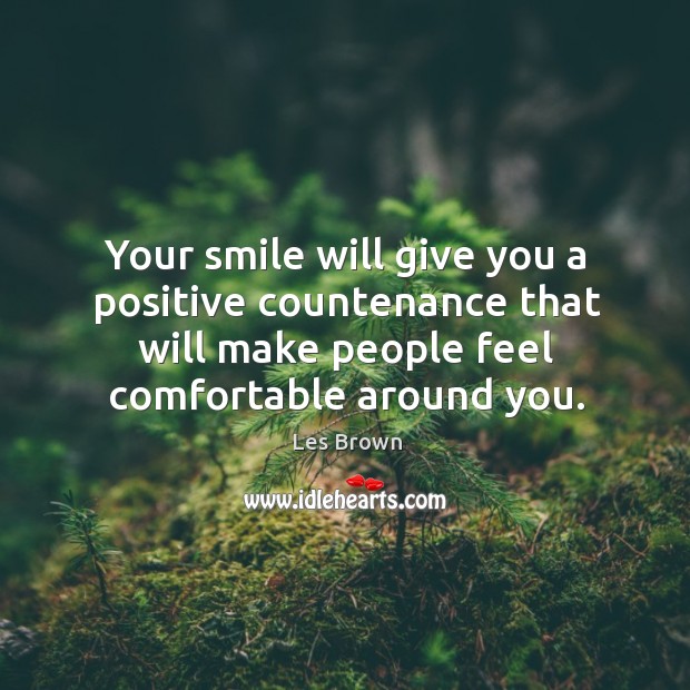 Your smile will give you a positive countenance that will make people feel comfortable around you. Les Brown Picture Quote