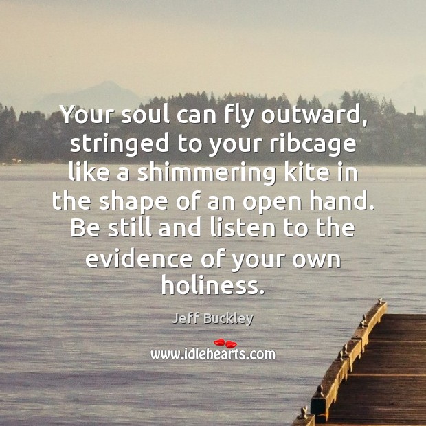 Your soul can fly outward, stringed to your ribcage like a shimmering Jeff Buckley Picture Quote