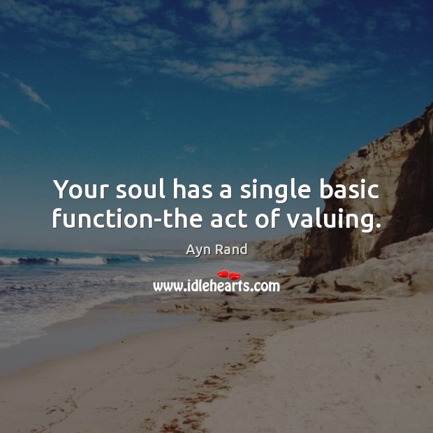 Your soul has a single basic function-the act of valuing. Image