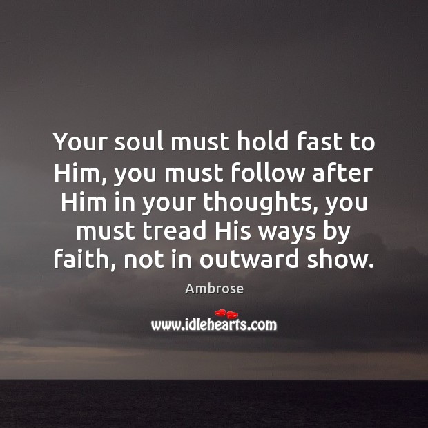 Your soul must hold fast to Him, you must follow after Him Ambrose Picture Quote