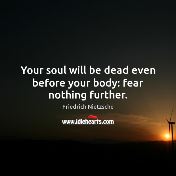 Your soul will be dead even before your body: fear nothing further. Image