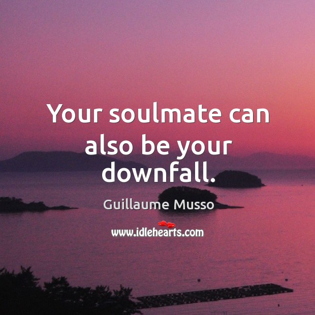 Your soulmate can also be your downfall. Guillaume Musso Picture Quote