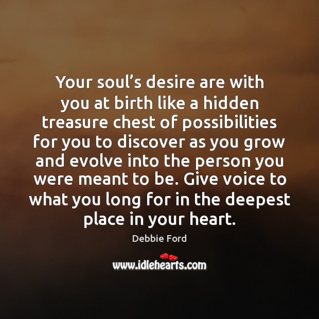 Your soul’s desire are with you at birth like a hidden Debbie Ford Picture Quote