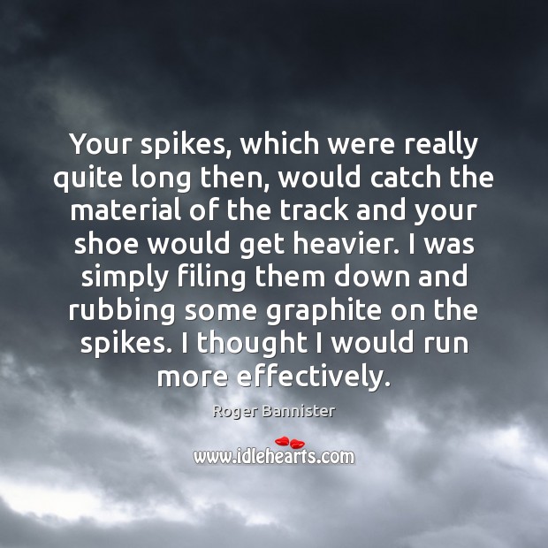 Your spikes, which were really quite long then, would catch the material Roger Bannister Picture Quote