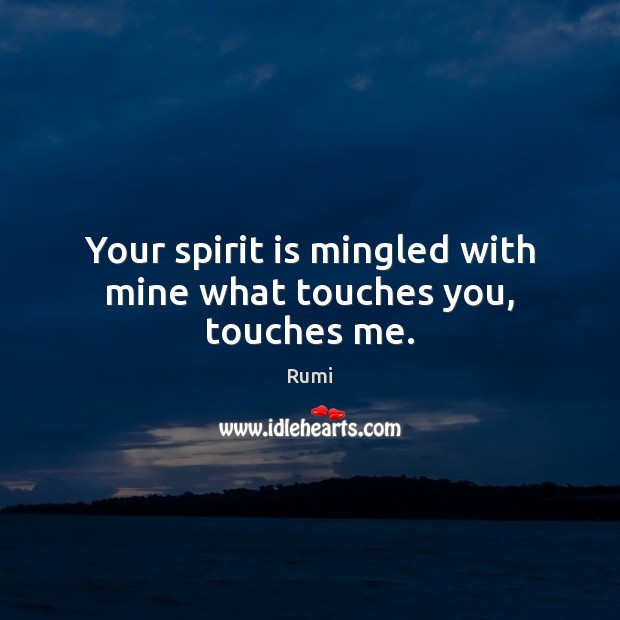 Your spirit is mingled with mine what touches you, touches me. Image