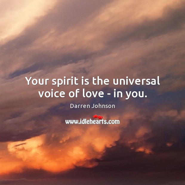Your spirit is the universal voice of love – in you. Image
