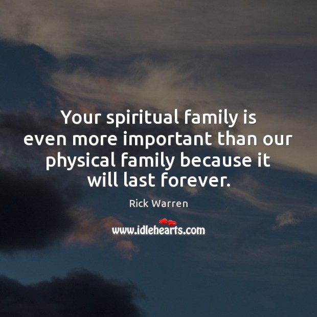 Your spiritual family is even more important than our physical family because Image