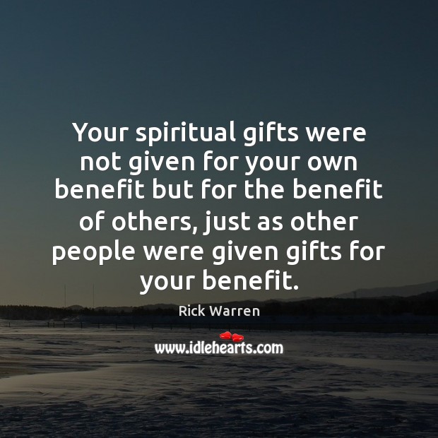 Your spiritual gifts were not given for your own benefit but for Rick Warren Picture Quote