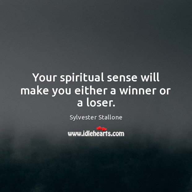 Your spiritual sense will make you either a winner or a loser. Sylvester Stallone Picture Quote