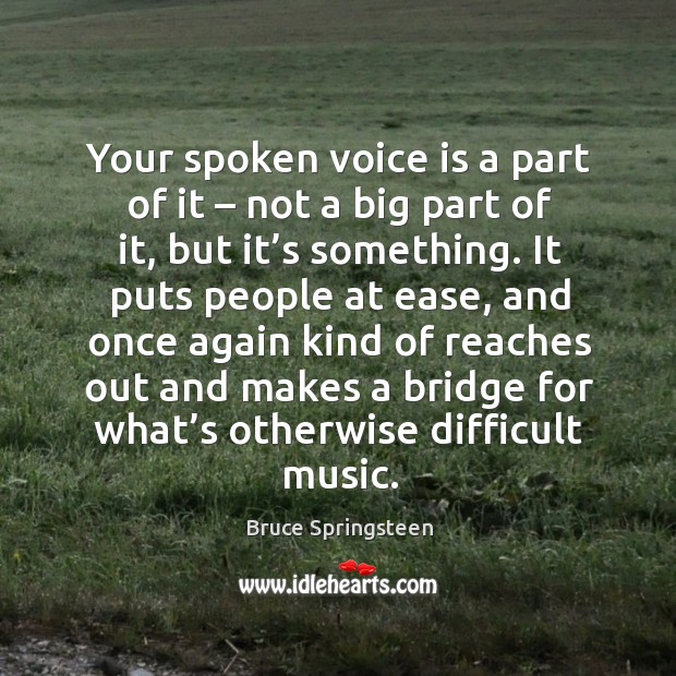 Your spoken voice is a part of it – not a big part of it, but it’s something. Bruce Springsteen Picture Quote