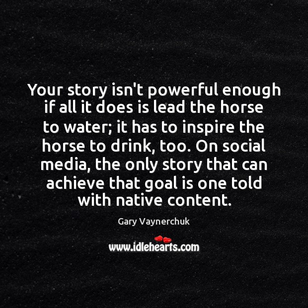 Your story isn’t powerful enough if all it does is lead the Gary Vaynerchuk Picture Quote