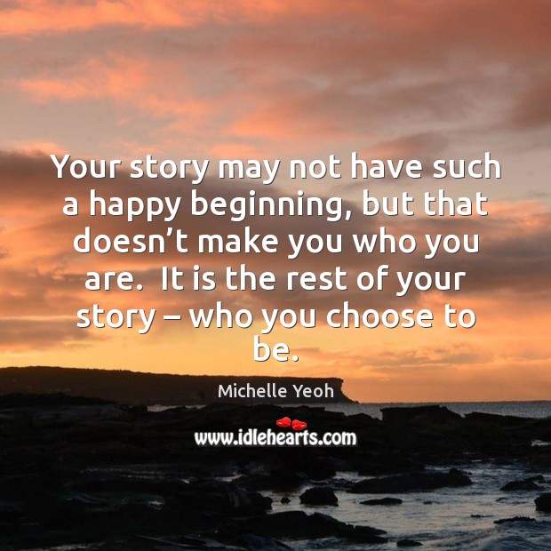 Your story may not have such a happy beginning, but that doesn’ Michelle Yeoh Picture Quote