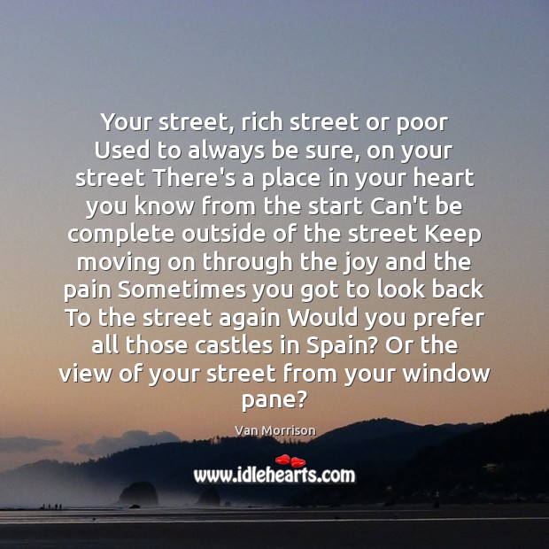 Your street, rich street or poor Used to always be sure, on Moving On Quotes Image