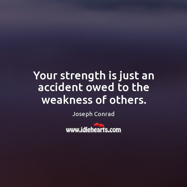 Your strength is just an accident owed to the weakness of others. Strength Quotes Image
