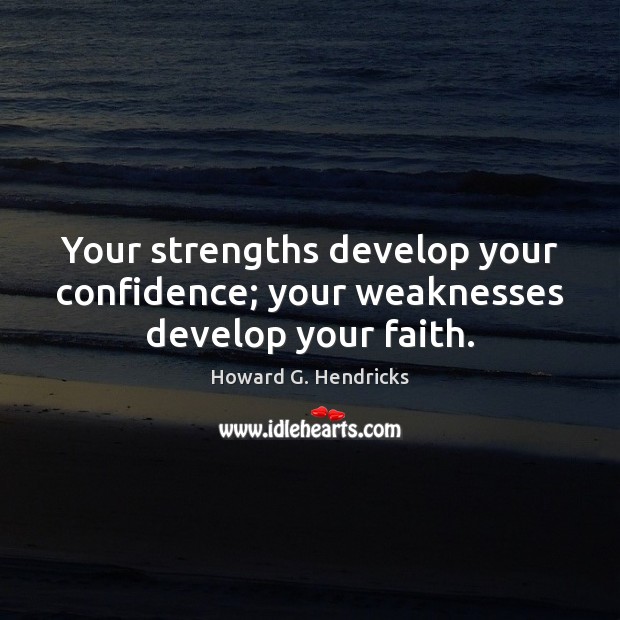 Your strengths develop your confidence; your weaknesses develop your faith. Confidence Quotes Image