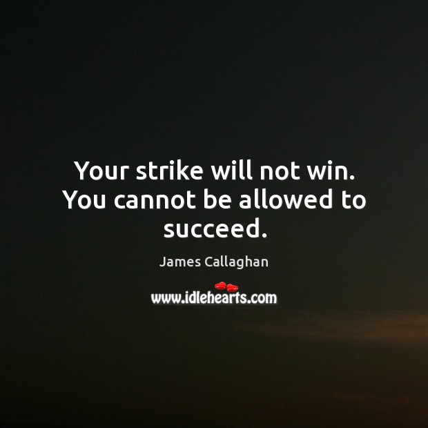 Your strike will not win. You cannot be allowed to succeed. Image