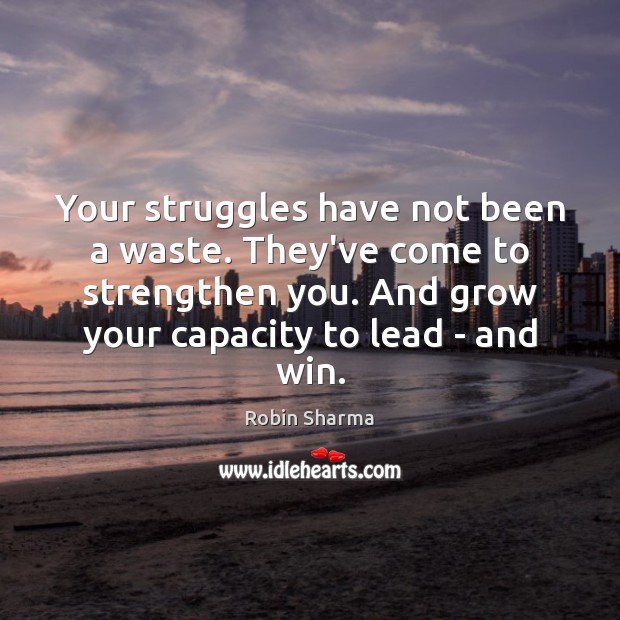Your struggles have not been a waste. They’ve come to strengthen you. Image
