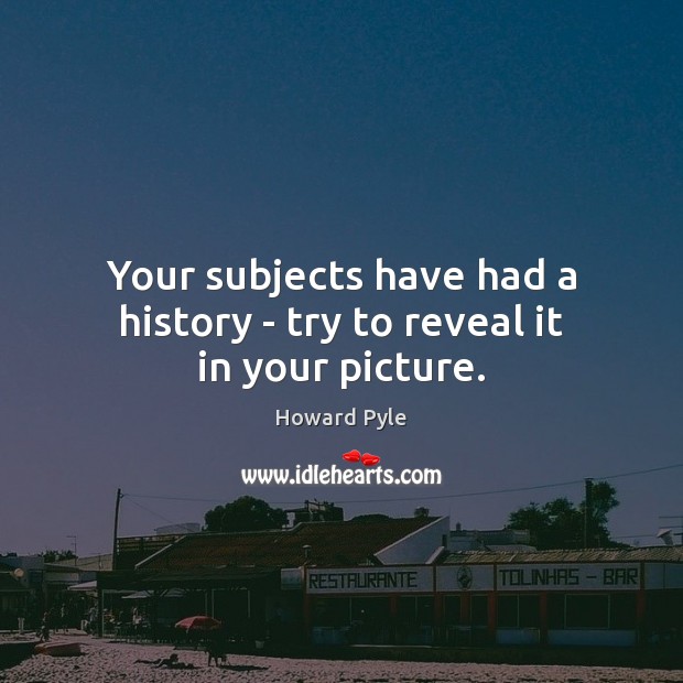 Your subjects have had a history – try to reveal it in your picture. Image
